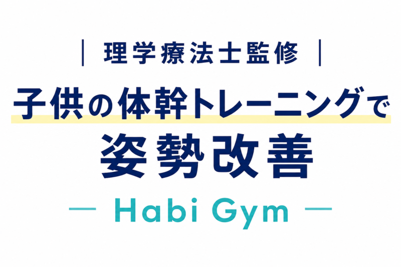 理学療法士監修｜子供の体幹トレーニングで姿勢改善｜Habi Gym